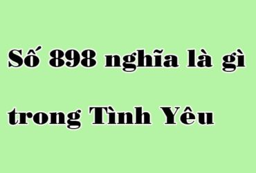 Số 898 nghĩa là gì trong tình yêu