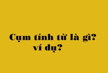 Cụm tính từ là gì?